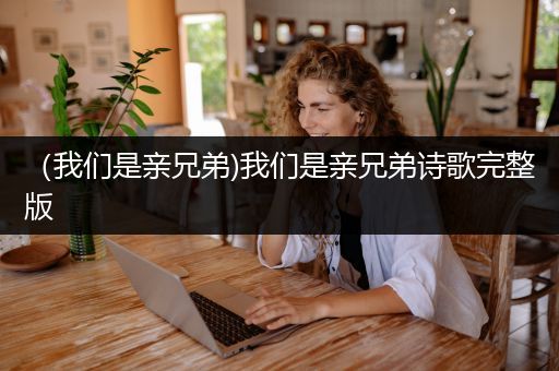 （我们是亲兄弟)我们是亲兄弟诗歌完整版